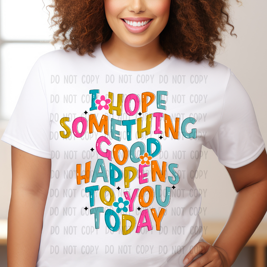 I hope something good happens to you today